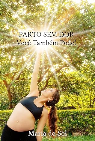 Parto Sem Dor: Você Também Pode!